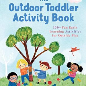 The Outdoor Toddler Activity Book: 100+ Fun Early Learning Activities for Outside Play Paperback – April 2 2019